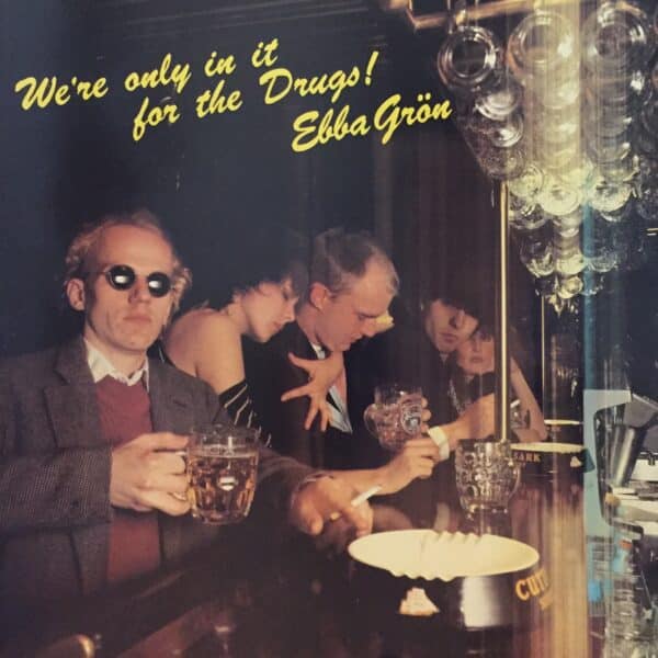 Ebba Grön – We're Only In It For The Drugs!