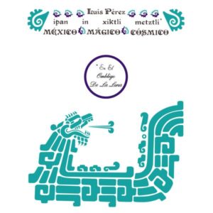 Luis Perez – Ipan In Xiktli Metztli, México Mágico Cósmico, En El Ombligo De La Luna