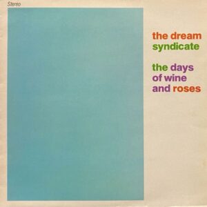 The Dream Syndicate – The Days Of Wine And Roses