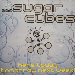 The Sugarcubes – Here Today, Tomorrow Next Week!